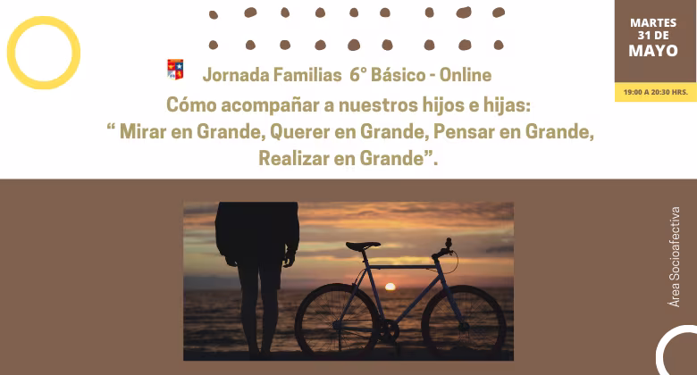 Jornada Familias de 6° Básico: Cómo acompañar a nuestros hijos: “ Mirar en Grande, Querer en Grande, Pensar en Grande, Realizar en Grande”