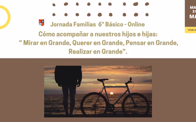 Jornada Familias de 6° Básico: Cómo acompañar a nuestros hijos: “ Mirar en Grande, Querer en Grande, Pensar en Grande, Realizar en Grande”
